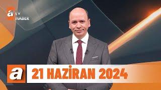 atv Ana Haber  21 Haziran 2024