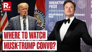 Elon Musk And Donald Trumps X Interview Heres When You Can Watch It