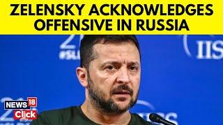 Russia Ukraine News Today  Ukraines Volodymyr Zelensky Acknowledges Offensive In Russia  N18G