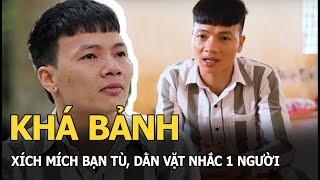 Khá Bảnh Xích mích bạn tù dằn vặt nhắc 1 người