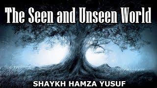 The Seen and Unseen World - Shaykh Hamza Yusuf