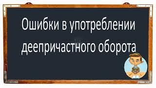 Русский язык. Ошибки в употреблении ДЕЕПРИЧАСТНОГО ОБОРОТА. Видеоурок.