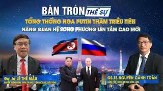 Bàn tròn thế sự Tổng thống Nga Putin thăm Triều Tiên Nâng quan hệ song phương lên tầm cao mới