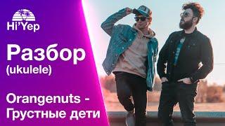 Orangenuts - Грустные дети.  Разбор на укулеле.