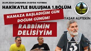 HAKİKATLE BULUŞMA YAŞAR ALPTEKİN - Bölüm 1 Namaza Başladığım Gün Doğum Günüm - Rabbimin Delisiyim