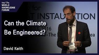 Can the Climate Be Engineered?  David Keith  World Knowledge Forum 2016