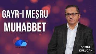 GAYR-I MEŞRU MUHABBET - AHMET KURUCAN’A BUNU SORALIM