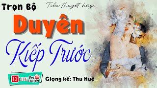 Tiểu thuyết nhất định phải nghe DUYÊN KIẾP TRƯỚC - Full Tâm sự thầm kín 2023 - MC Thu Huệ kể