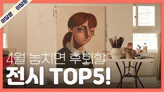 4월 한 달 동안 꼭 가볼만한 전시 TOP 5 + 관람 꿀팁  이달의 문화예술