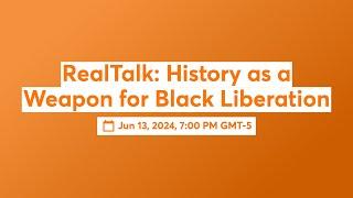 RealTalk History as a Weapon for Black Liberation