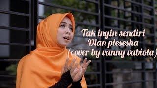 TAK INGIN SENDIRI - DIAN PIESESHA  COVER BY VANNY VABIOLA