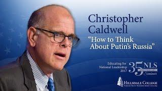 How to Think About Putin’s Russia” - Christopher Caldwell