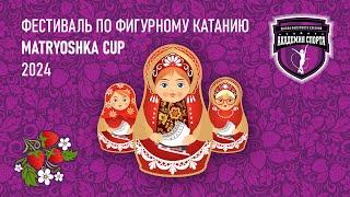 14.05.24 «Matryoshka Cup» Открытые соревнования по фигурному катанию на коньках