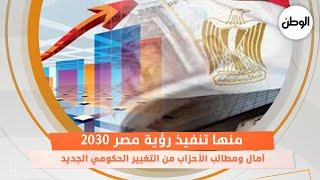 منها تنفيذ رؤية مصر 2030.. آمال ومطالب الأحزاب من التغيير الحكومي الجديد