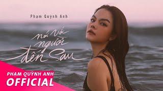 Nói Với Người Đến Sau  Music Video  Phạm Quỳnh Anh