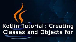 Kotlin Tutorial Creating Classes and Objects for Beginners