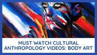 Must Watch Cultural Anthropology Videos Body Art