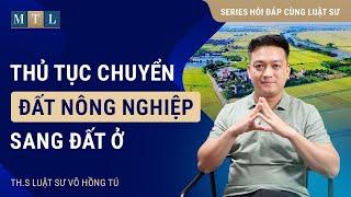 Luật Đất đai 2024 Đất Nông nghiệp có được chuyển sang đất Thổ cư?  Luật sư Võ Hồng Tú