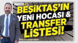 BEŞİKTAŞ’IN YENİ HOCASI VE TRANSFER LİSTESİ  ZEKİ UZUNDURUKAN