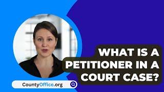 What Is A Petitioner In A Court Case? - CountyOffice.org