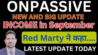 ONPASSIVE NEW AND BIG UPDATE INCOME in September Red Marty ने कहा.... LATEST UPDATE TODAY