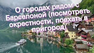 О городах рядом с Барселоной посмотреть окрестности поехать в пригород