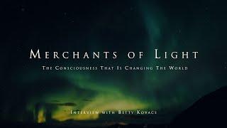 Merchants of Light - The consciousness that is changing the world with Betty Kovacs