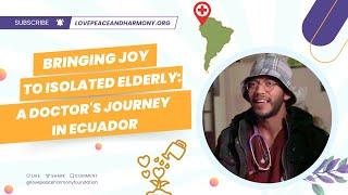 Bringing Joy to Isolated Elderly A Doctors Journey in Ecuador