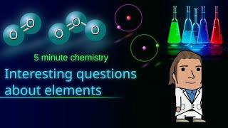 Interesting questions about elements and atoms - Five minute chemistry Ep. 13