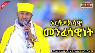   ኦርቶዶክሳዊ መንፈሳዊነት  እጅግ ድንቅ ትምህርት በርእሰ ሊቃውንት አባ ገብረኪዳን ግርማ  Aba Gebrekidan New Sibket  2024