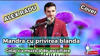 ALEX RADU - Mandra cu privire blanda COVER  SUPERCOLAJ CU MUZICA DE ASCULTARE  NOU 2024