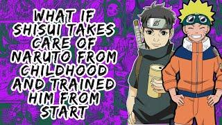 What if Shisui Takes Care of Naruto From Childhood And Trained Him From Start  Part 1