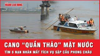 Cano “quần thảo” mặt nước sông Hồng tìm kiếm 8 nạn nhân mất tích vụ sập cầu Phong Châu  Thời sự