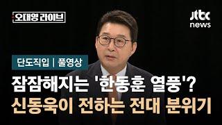 단도직입 신동욱 한동훈 영남 지역서 비대위 때보다 열풍 약해졌다는 말 들어  JTBC 오대영 라이브