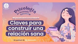 Claves para construir una relación sana  Psicología al Desnudo  #EpisodiosEnComunidad 11