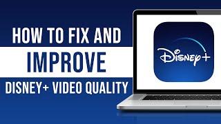 How to Fix and Improve Your Video Quality on Disney Plus 2024