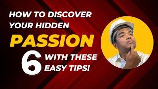 How to discover your hidden passion with these 6 easy tips
