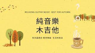 【無廣告】秋意，木吉他 純音樂，秋天最適合的音樂 RELAXING GUITAR MUSIC BEST FOR autumn