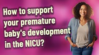 How to support your premature babys development in the NICU?