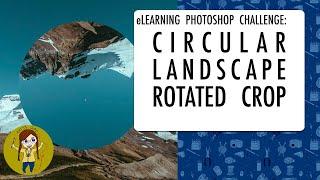 CIRCULAR LANDSCAPE ROTATED CROP  eLEARNING PHOTOSHOP CHALLENGE