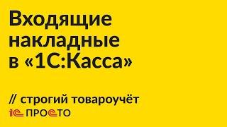 Инструкция по работе с входящей накладной в строгом варианте товароучёта в 1СКасса