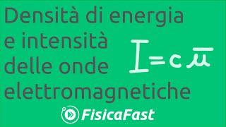 Densità di energia e intensità delle onde elettromagnetiche lezione di fisica