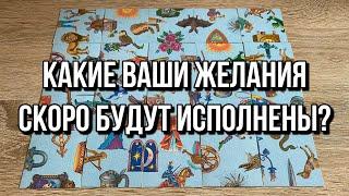 КАКИЕ ВАШИ ЖЕЛАНИЯ СКОРО БУДУТ ИСПОЛНЕНЫ?  ГАДАНИЕ ПАСЬЯНС РАСКЛАД ОНЛАЙН