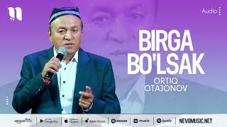 Ortiq Otajonov - Birga bolsak audio