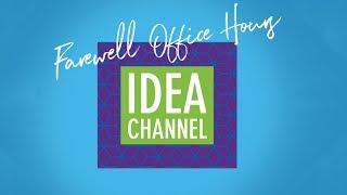 Idea Channel Farewell Office Hours Info