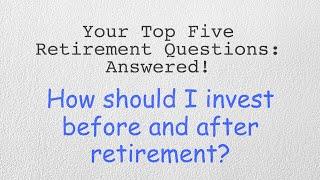 How should I invest before and after retirement?