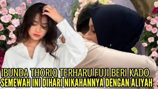 IBUNDA THORIQ TERHARU FUJI BERI HADIAH SEMEWAH INI DIHARI NIKAHANNYA DENGAN ALIYAH