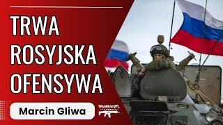Trwa rosyjska ofensywa - Marcin Gliwa