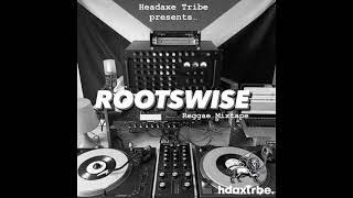 Rootswise X Headaxe Tribe  - Roots Reggae mixtape -