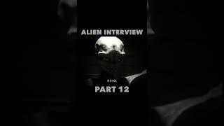 Alien Interview Part 12
